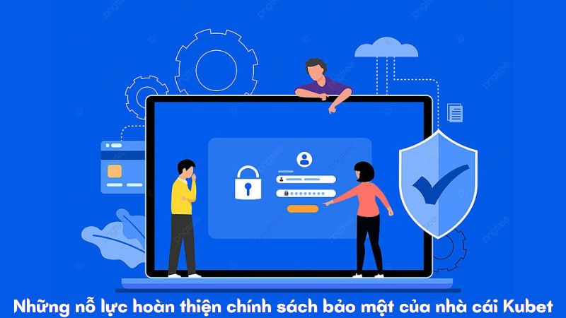 Những nỗ lực hoàn thiện chính sách bảo mật của nhà cái Kubet