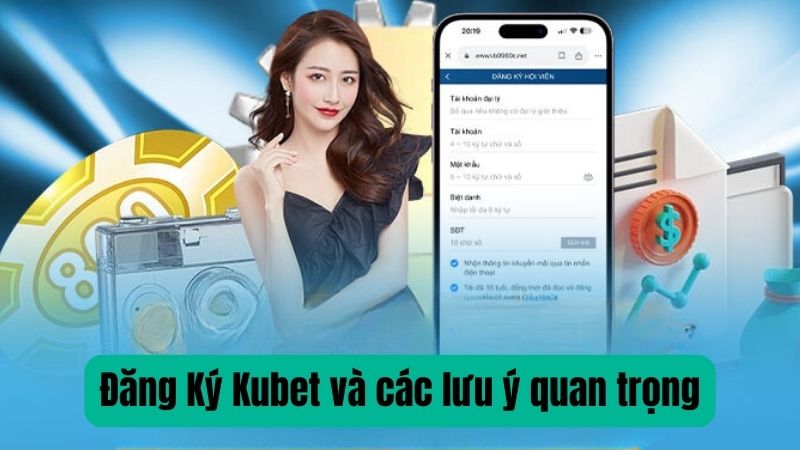 Đăng Ký Kubet và các lưu ý quan trọng