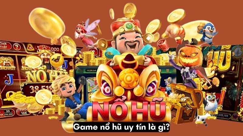 Game nổ hũ uy tín là gì?