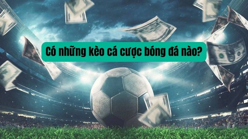 Có những kèo cá cược bóng đá nào?