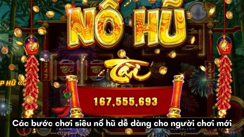 Các bước chơi siêu nổ hũ dễ dàng cho người chơi mới