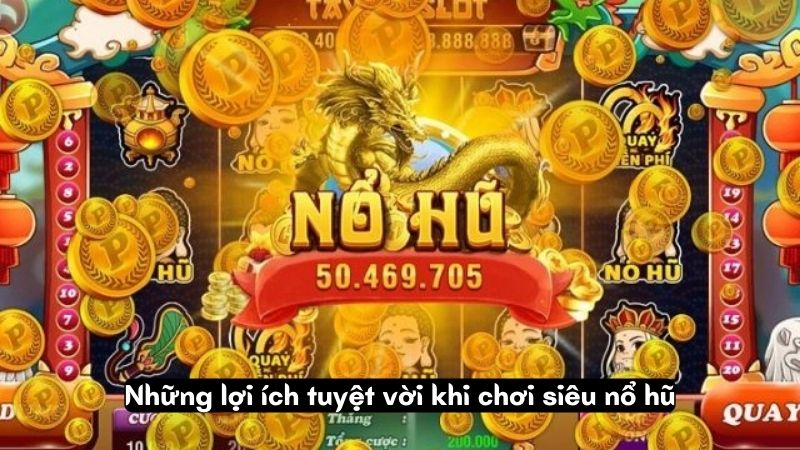 Những lợi ích tuyệt vời khi chơi siêu nổ hũ