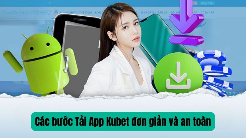 Các bước Tải App Kubet đơn giản và an toàn