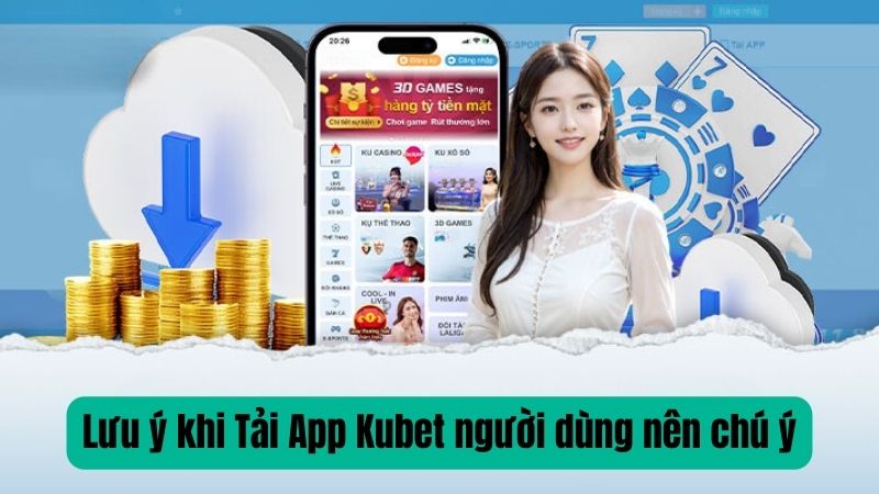 Lưu ý khi Tải App Kubet người dùng nên chú ý